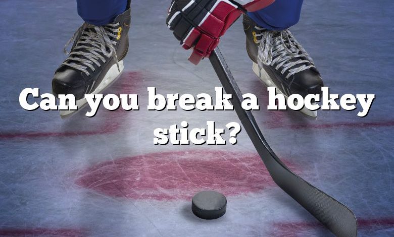 Can you break a hockey stick?