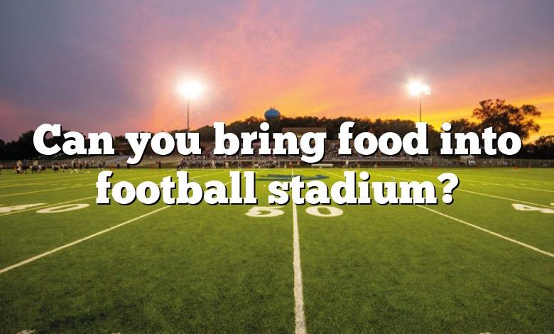 Can you bring food into football stadium?