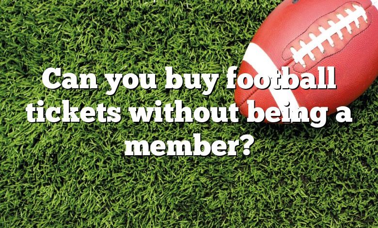 Can you buy football tickets without being a member?