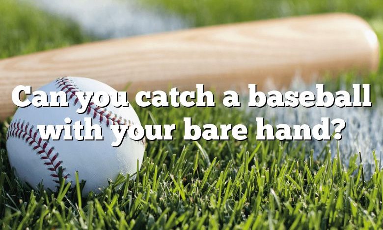 Can you catch a baseball with your bare hand?