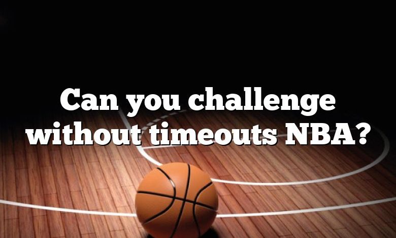 Can you challenge without timeouts NBA?