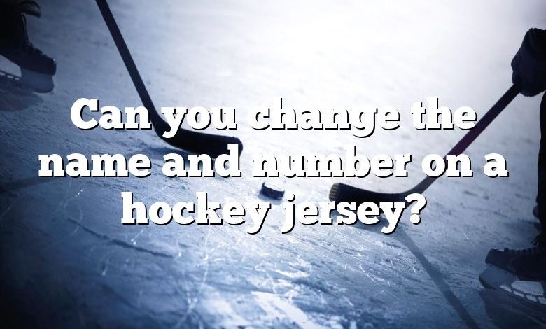 Can you change the name and number on a hockey jersey?