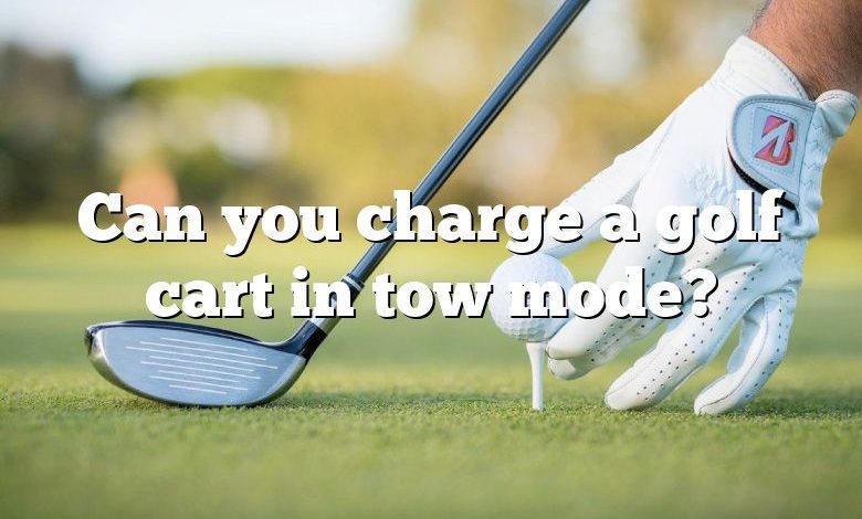 Can you charge a golf cart in tow mode?