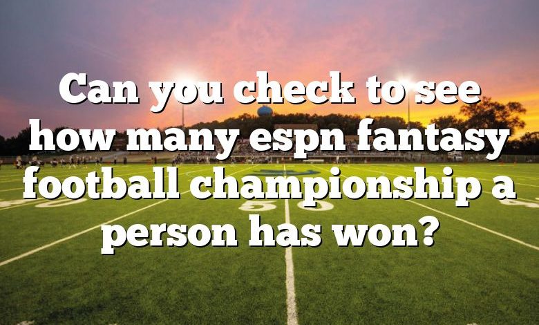 Can you check to see how many espn fantasy football championship a person has won?