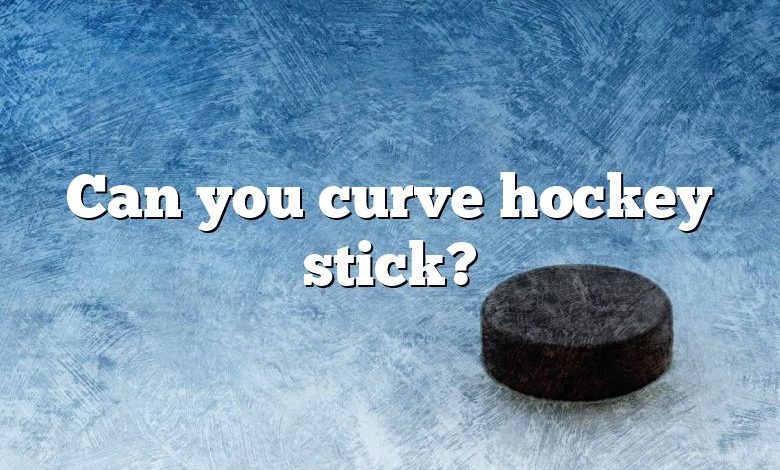 Can you curve hockey stick?