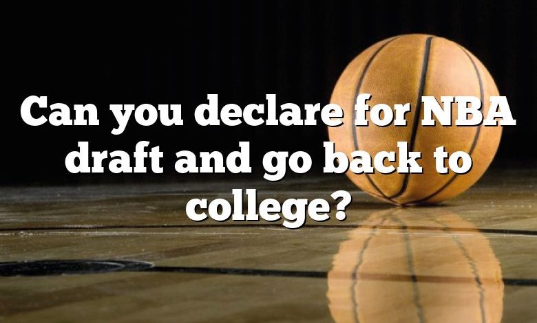 Can you declare for NBA draft and go back to college?