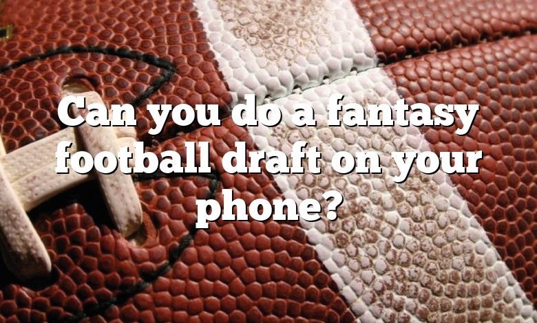 Can you do a fantasy football draft on your phone?