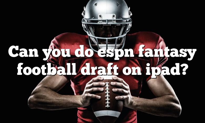 Can you do espn fantasy football draft on ipad?