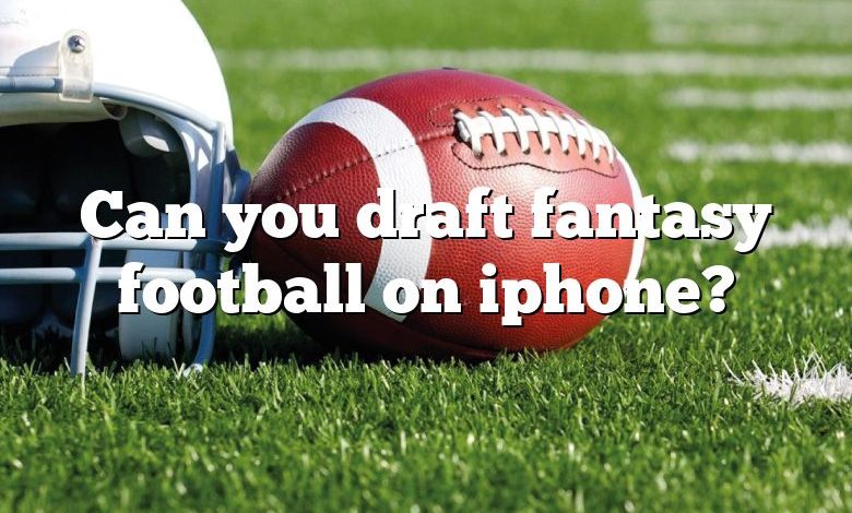 Can you draft fantasy football on iphone?