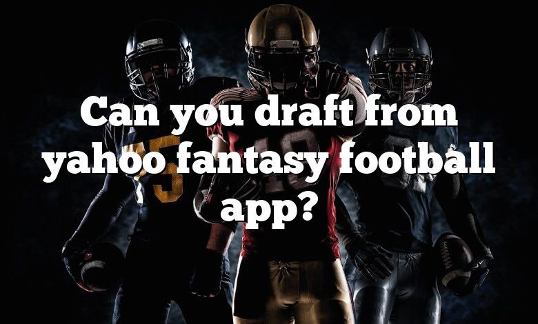 Can you draft from yahoo fantasy football app?