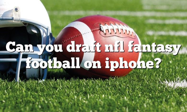 Can you draft nfl fantasy football on iphone?