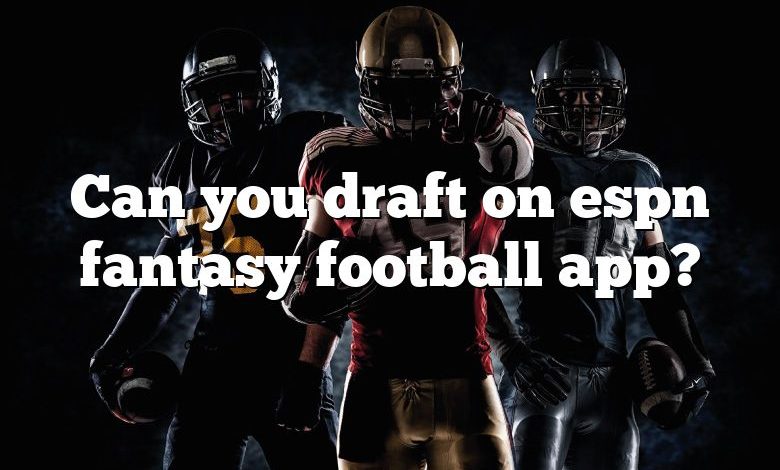 Can you draft on espn fantasy football app?