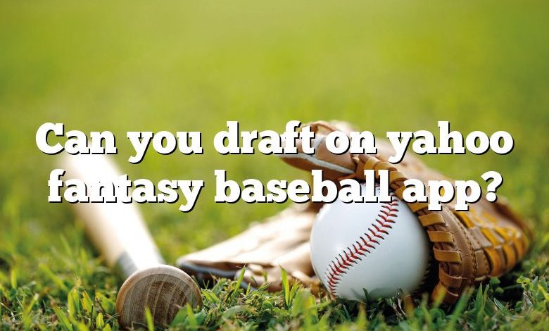 Can you draft on yahoo fantasy baseball app?