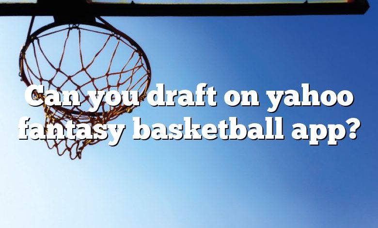 Can you draft on yahoo fantasy basketball app?