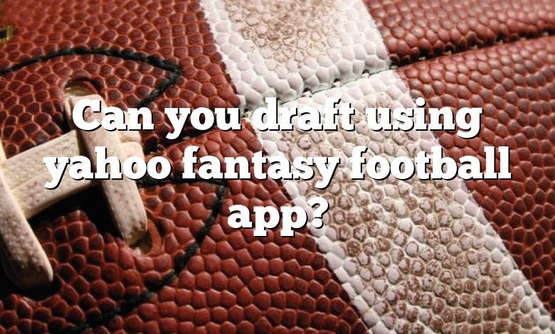 Can you draft using yahoo fantasy football app?