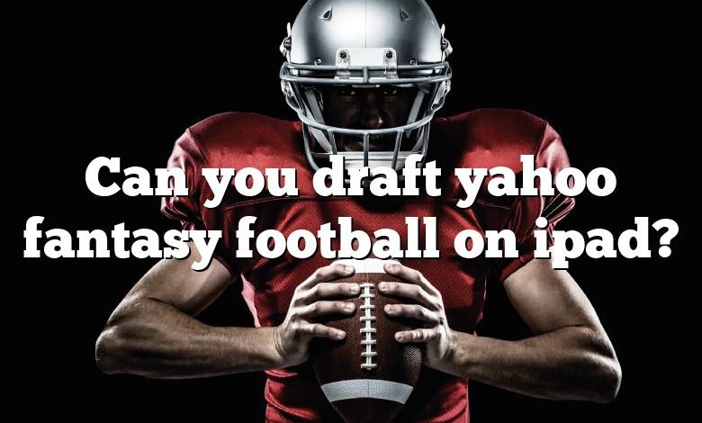 Can you draft yahoo fantasy football on ipad?