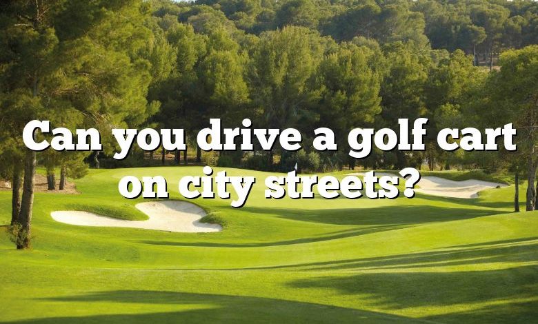 Can you drive a golf cart on city streets?