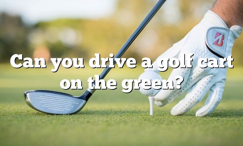 Can you drive a golf cart on the green?