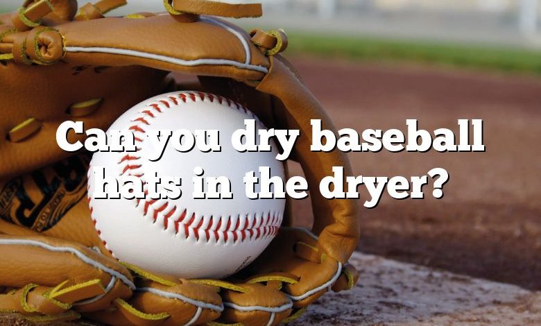 Can you dry baseball hats in the dryer?