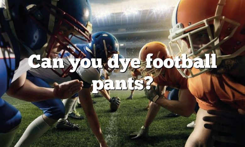 Can you dye football pants?
