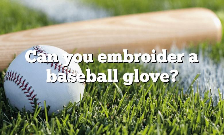 Can you embroider a baseball glove?