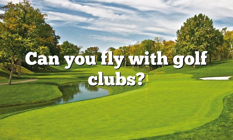 Can you fly with golf clubs?