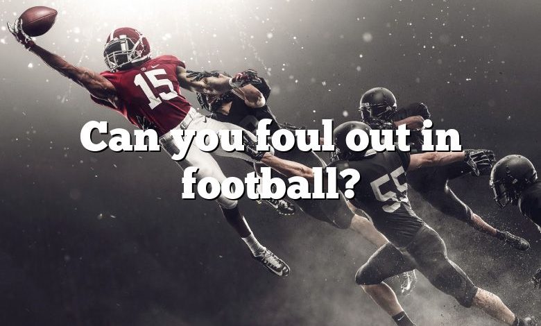 Can you foul out in football?