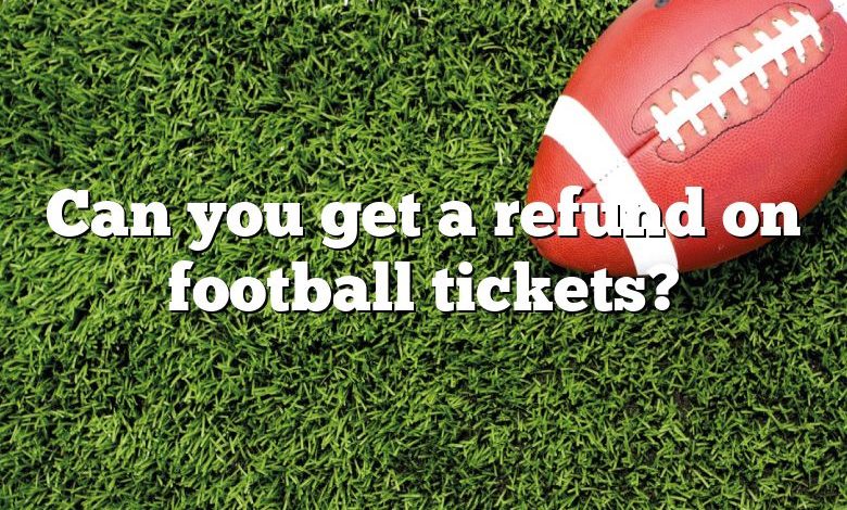 Can you get a refund on football tickets?