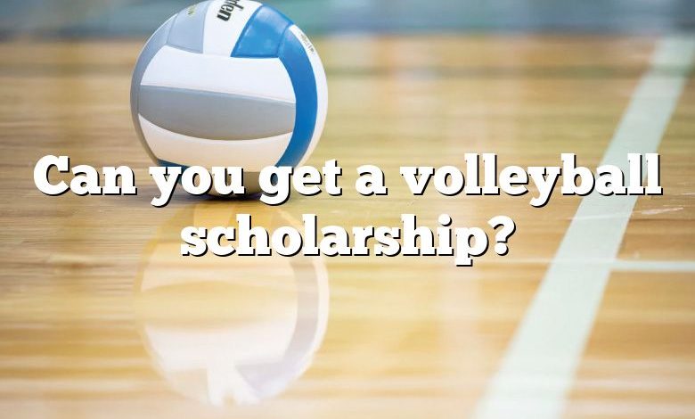 Can you get a volleyball scholarship?