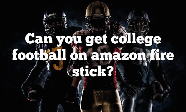 Can you get college football on amazon fire stick?