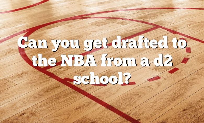 Can you get drafted to the NBA from a d2 school?