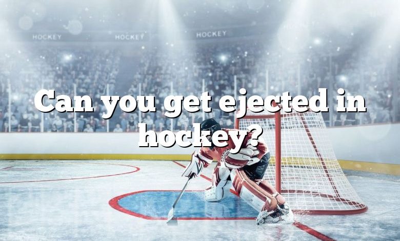 Can you get ejected in hockey?