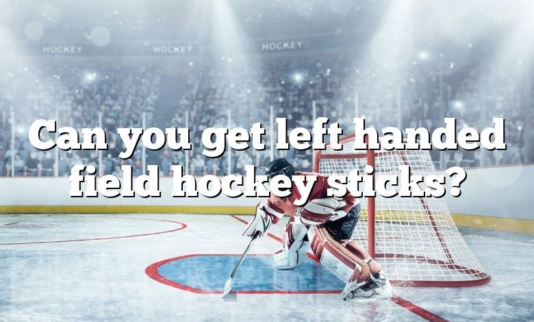 Can you get left handed field hockey sticks?