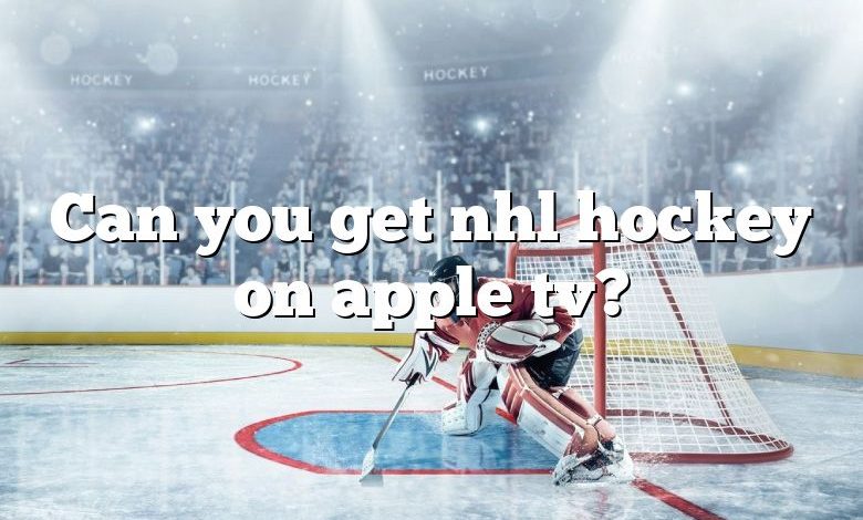 Can you get nhl hockey on apple tv?