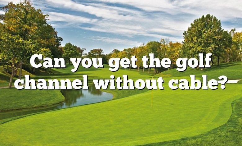 Can you get the golf channel without cable?