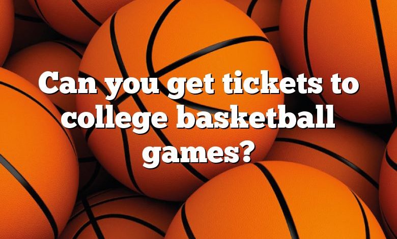 Can you get tickets to college basketball games?