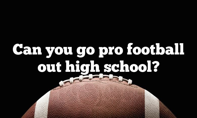 Can you go pro football out high school?