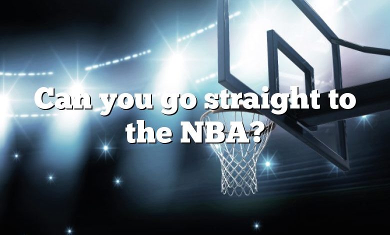 Can you go straight to the NBA?