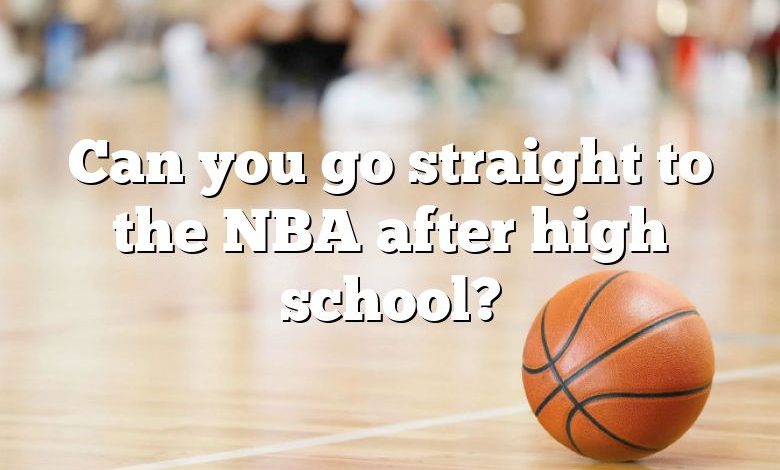 Can you go straight to the NBA after high school?