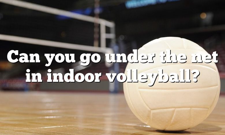 Can you go under the net in indoor volleyball?