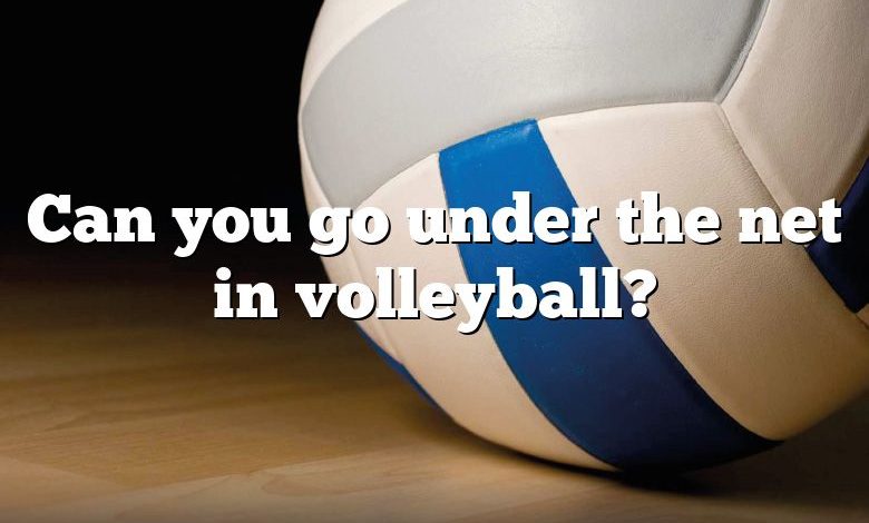 Can you go under the net in volleyball?