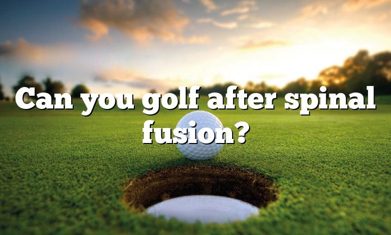 Can you golf after spinal fusion?