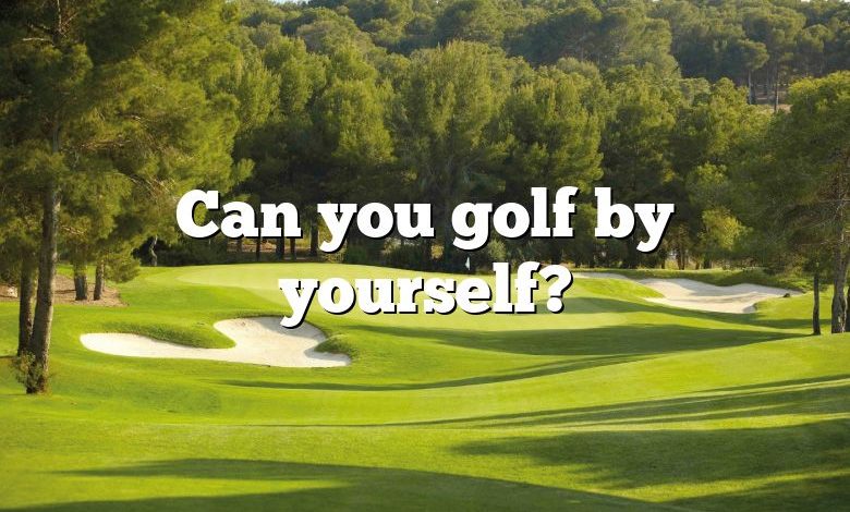 Can you golf by yourself?