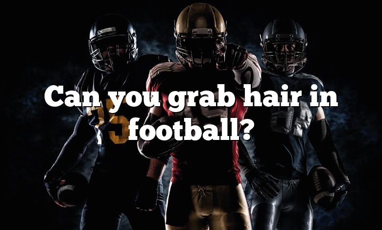 Can you grab hair in football?