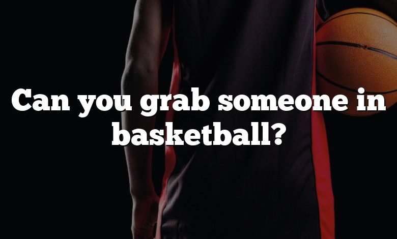 Can you grab someone in basketball?