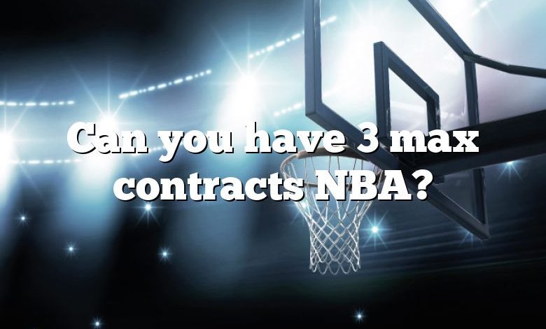 Can you have 3 max contracts NBA?