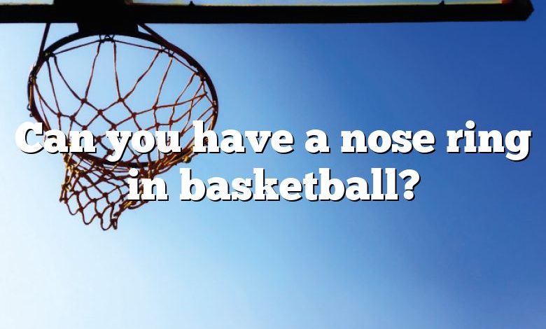 Can you have a nose ring in basketball?