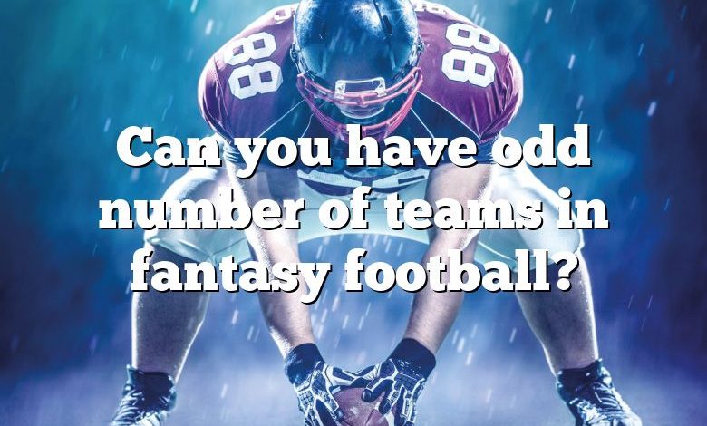 Can you have odd number of teams in fantasy football?