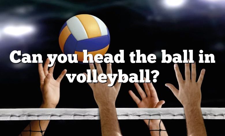 Can you head the ball in volleyball?