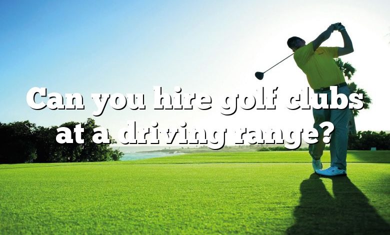 Can you hire golf clubs at a driving range?